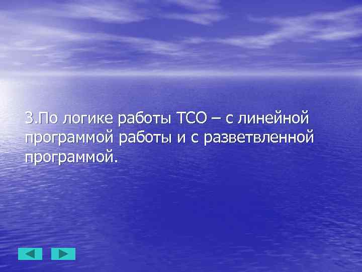 3. По логике работы ТСО – с линейной программой работы и с разветвленной программой.