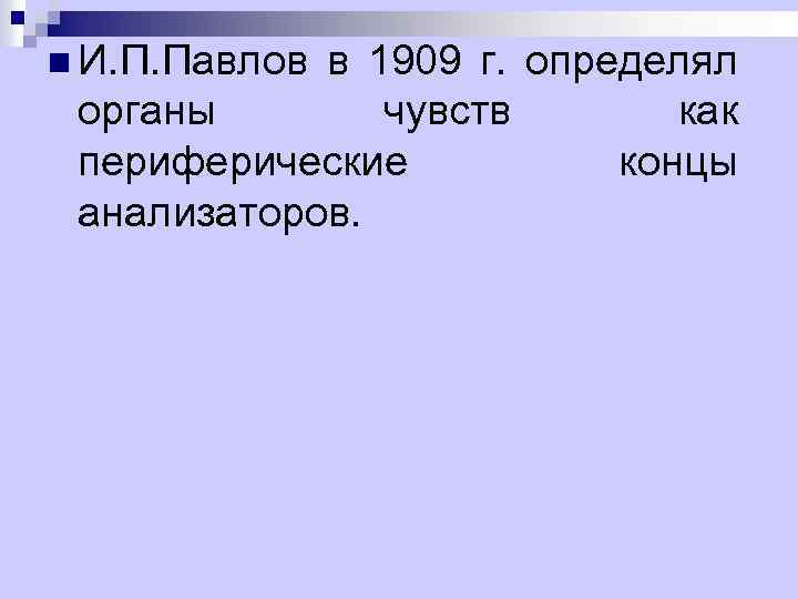 n И. П. Павлов в 1909 г. определял органы чувств как периферические концы анализаторов.