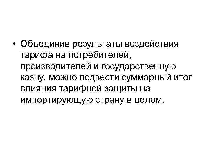  • Объединив результаты воздействия тарифа на потребителей, производителей и государственную казну, можно подвести