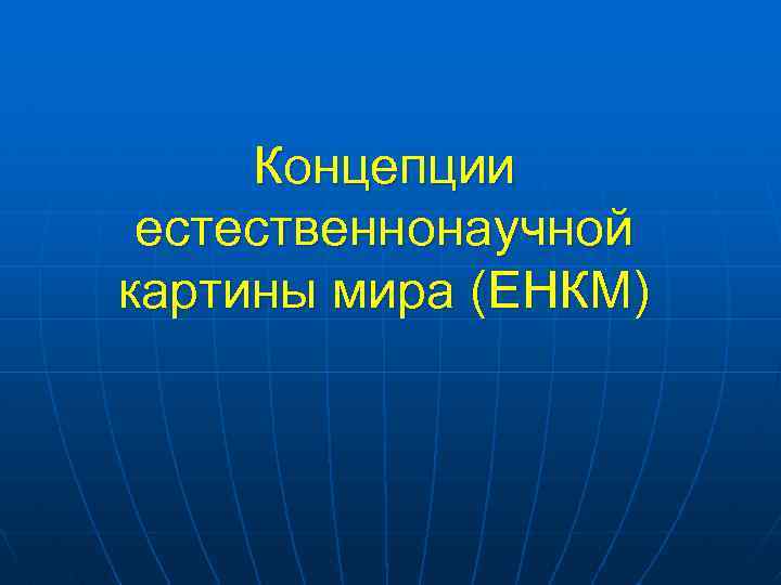 Концепции естественнонаучной картины мира (ЕНКМ) 