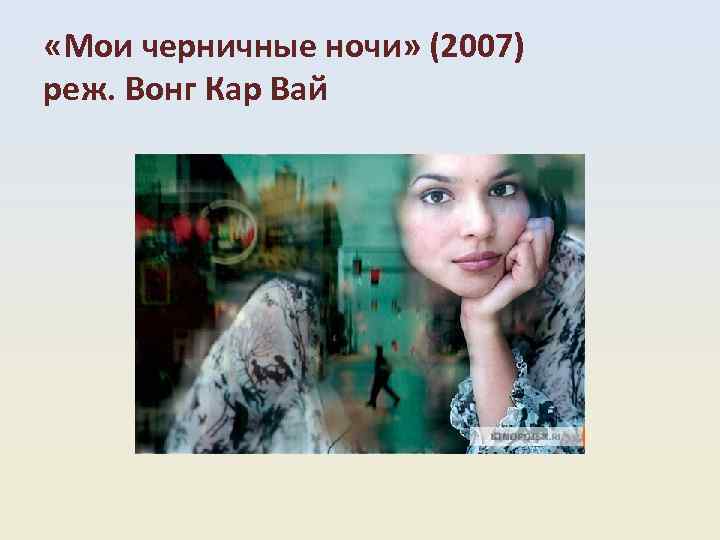  «Мои черничные ночи» (2007) реж. Вонг Кар Вай 