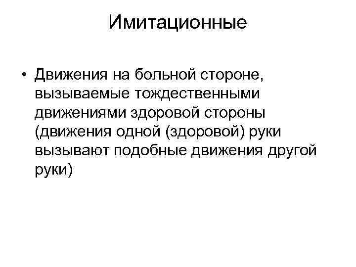 Имитационные • Движения на больной стороне, вызываемые тождественными движениями здоровой стороны (движения одной (здоровой)