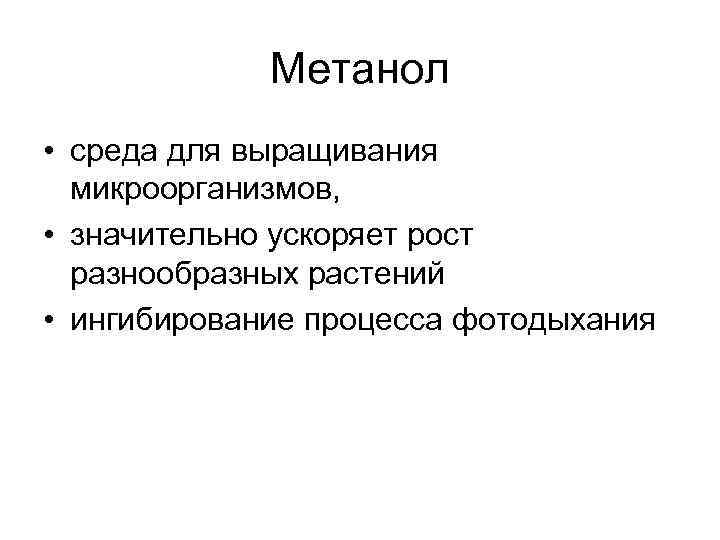 Метанол • среда для выращивания микроорганизмов, • значительно ускоряет рост разнообразных растений • ингибирование