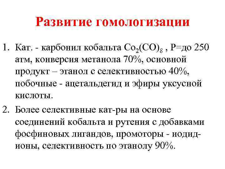 Развитие гомологизации 1. Кат. карбонил кобальта Со 2(СО)8 , Р=до 250 атм, конверсия метанола