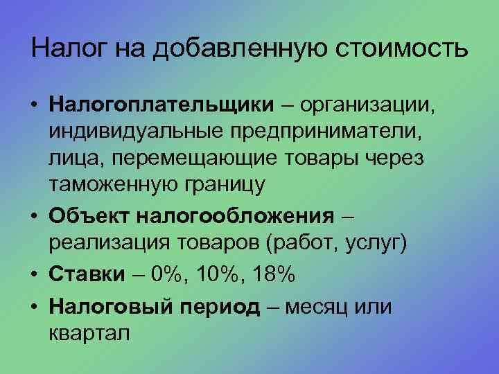 Налог на добавленную стоимость • Налогоплательщики – организации, индивидуальные предприниматели, лица, перемещающие товары через