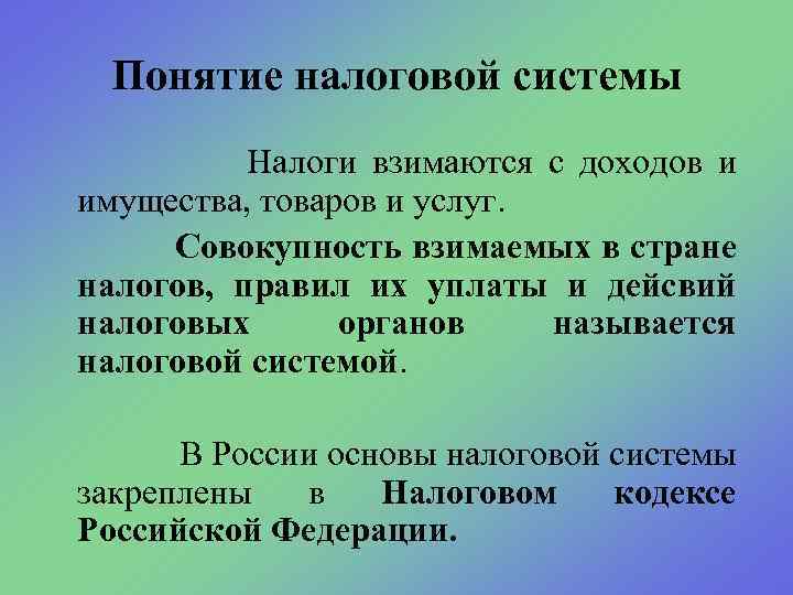 Понятие налоговой системы Налоги взимаются с доходов и имущества, товаров и услуг. Совокупность взимаемых
