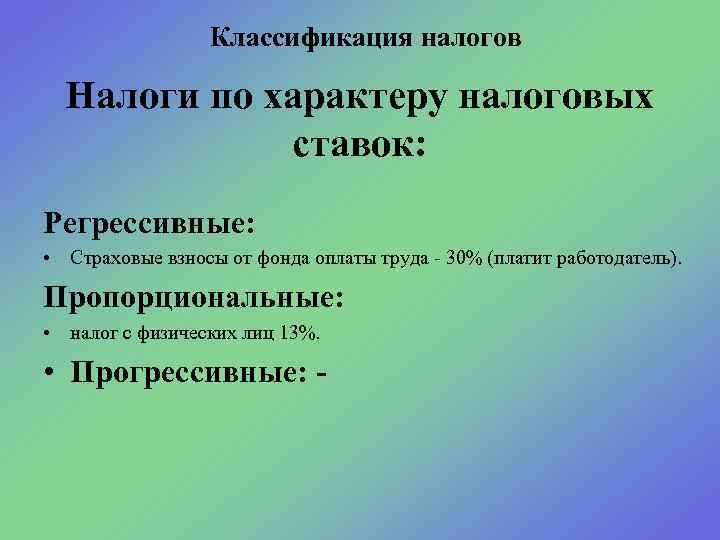 Классификация налогов Налоги по характеру налоговых ставок: Регрессивные: • Страховые взносы от фонда оплаты