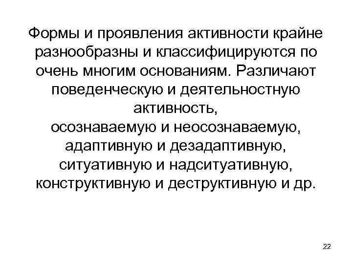 Формы и проявления активности крайне разнообразны и классифицируются по очень многим основаниям. Различают поведенческую