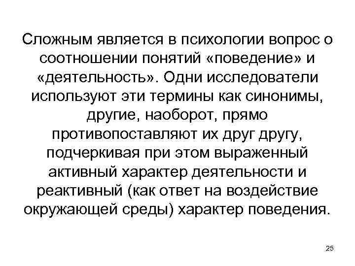 Сложным является в психологии вопрос о соотношении понятий «поведение» и «деятельность» . Одни исследователи