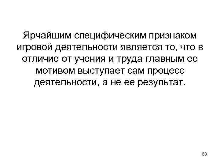 Ярчайшим специфическим признаком игровой деятельности является то, что в отличие от учения и труда