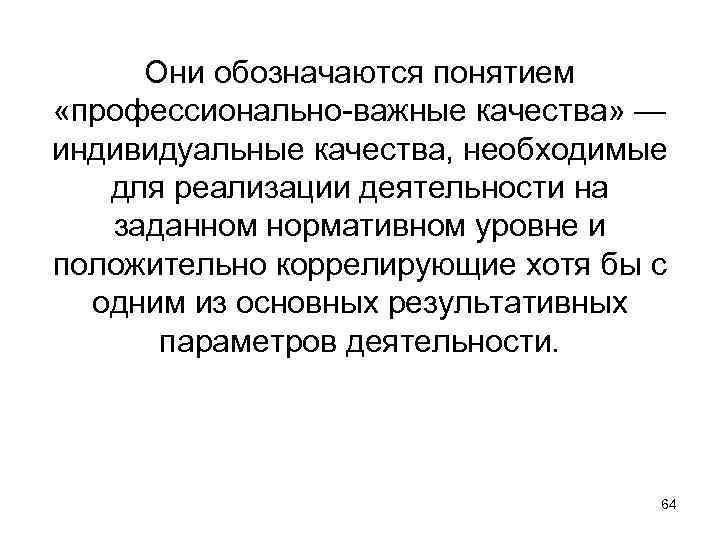 Они обозначаются понятием «профессионально-важные качества» — индивидуальные качества, необходимые для реализации деятельности на заданном