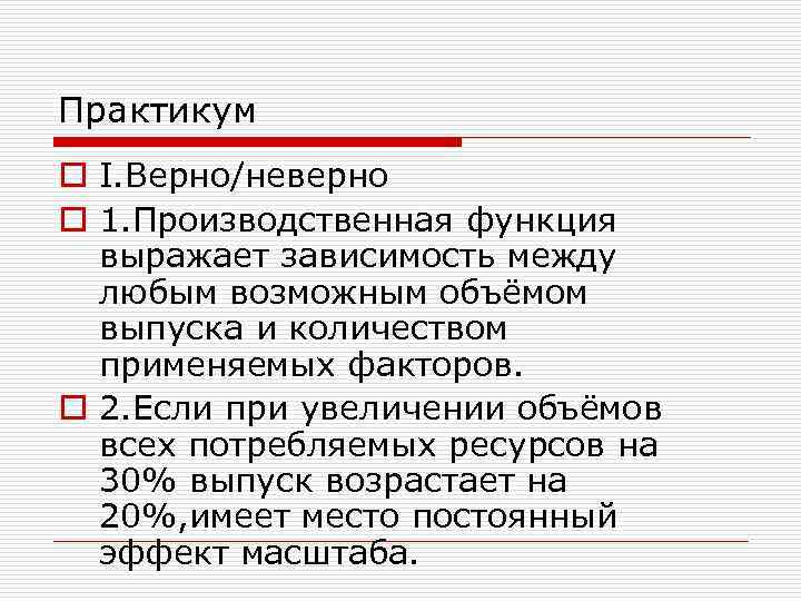 Практикум o I. Верно/неверно o 1. Производственная функция выражает зависимость между любым возможным объёмом