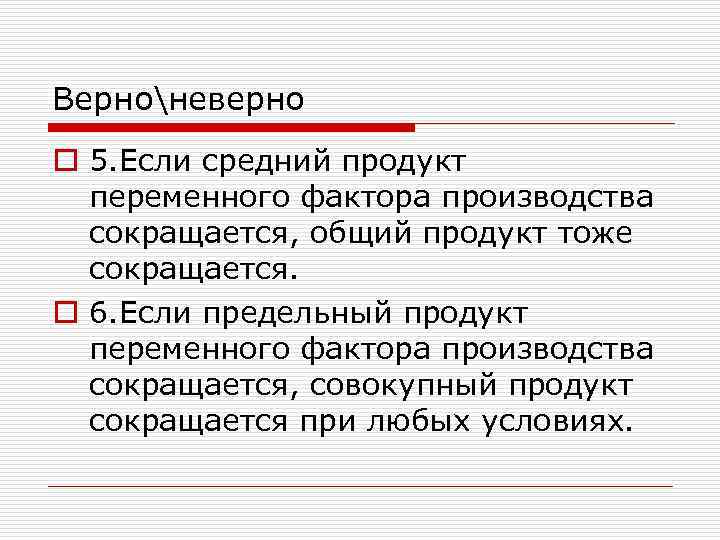 Верноневерно o 5. Если средний продукт переменного фактора производства сокращается, общий продукт тоже сокращается.