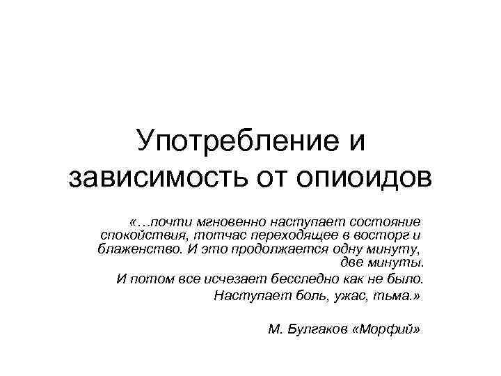 Употребление и зависимость от опиоидов «…почти мгновенно наступает состояние спокойствия, тотчас переходящее в восторг