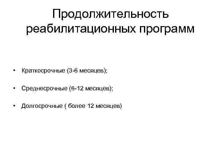 Продолжительность реабилитационных программ • Краткосрочные (3 -6 месяцев); • Среднесрочные (6 -12 месяцев); •