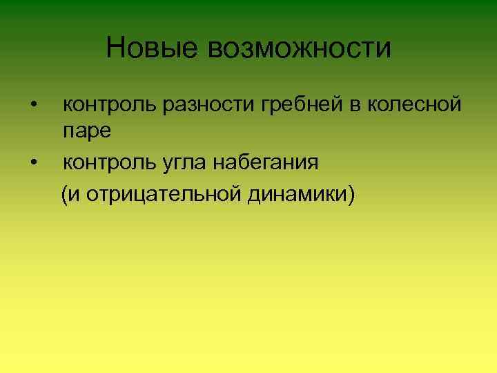 Новые возможности • • контроль разности гребней в колесной паре контроль угла набегания (и