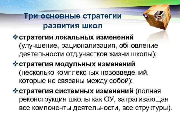 Три основные стратегии развития школ v стратегия локальных изменений (улучшение, рационализация, обновление деятельности отд.