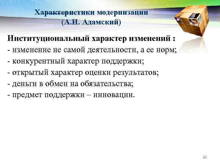 Характеристики модернизации (А. И. Адамский) Институциональный характер изменений : - изменение не самой деятельности,