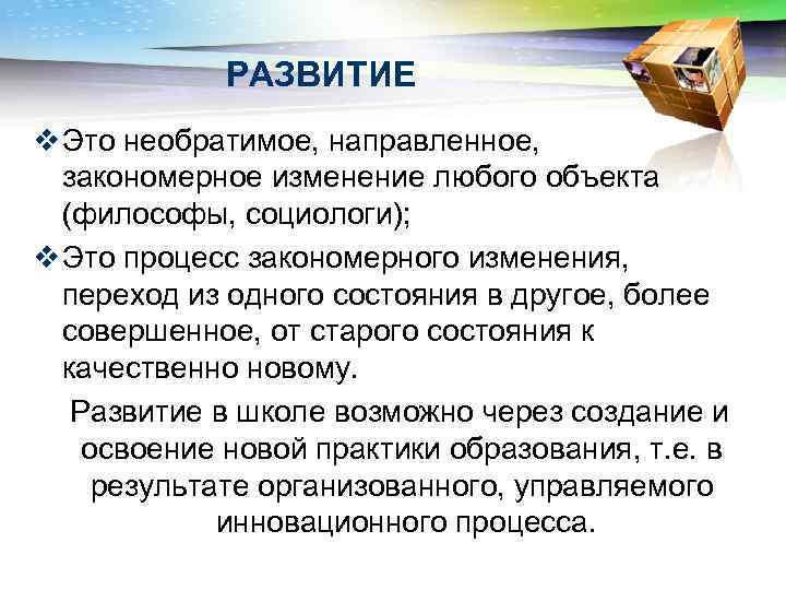 РАЗВИТИЕ v Это необратимое, направленное, закономерное изменение любого объекта (философы, социологи); v Это процесс