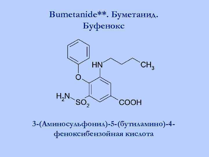 Bumetanide**. Буметанид. Буфенокс 3 -(Аминосульфонил)-5 -(бутиламино)-4 феноксибензойная кислота 