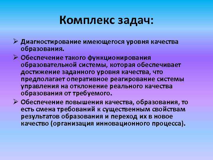 Комплекс задач: Ø Диагностирование имеющегося уровня качества образования. Ø Обеспечение такого функционирования образовательной системы,