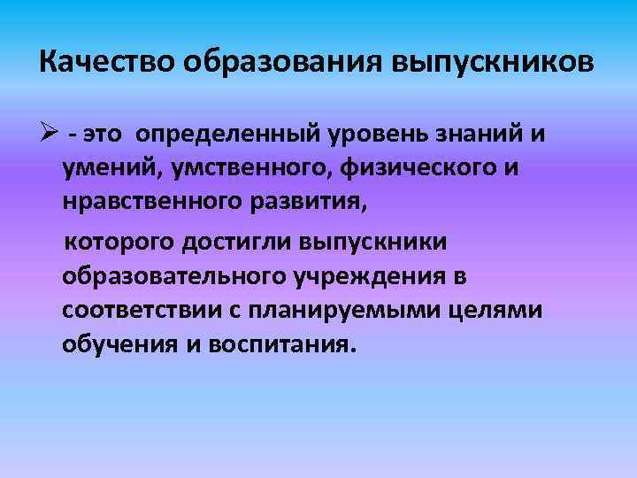 Качество образования выпускников Ø - это определенный уровень знаний и умений, умственного, физического и