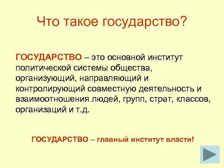 Что такое государство? ГОСУДАРСТВО – это основной институт политической системы общества, организующий, направляющий и