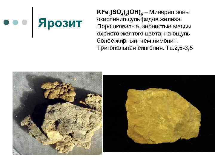 Ярозит KFe 3(SO 4)2(OH)6 – Минерал зоны окисления сульфидов железа. Порошковатые, зернистые массы охристо-желтого