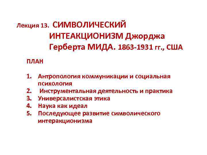 СИМВОЛИЧЕСКИЙ ИНТЕАКЦИОНИЗМ Джорджа Герберта МИДА. 1863 -1931 гг. , США Лекция 13. ПЛАН 1.