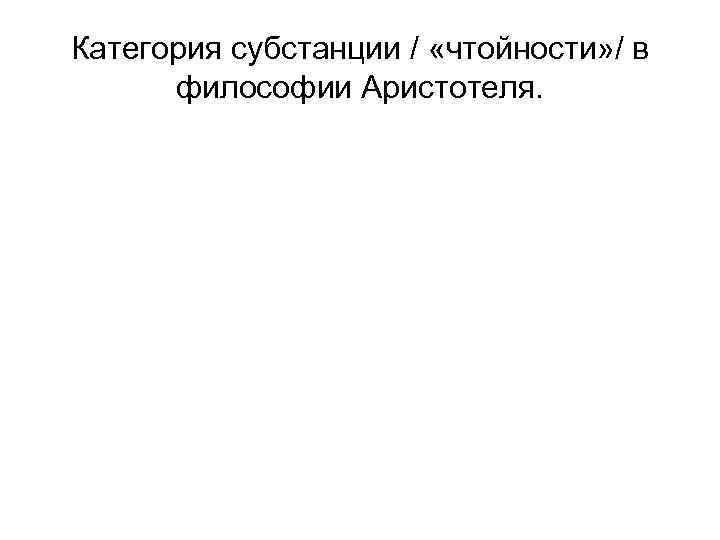 Категория субстанции / «чтойности» / в философии Аристотеля. 