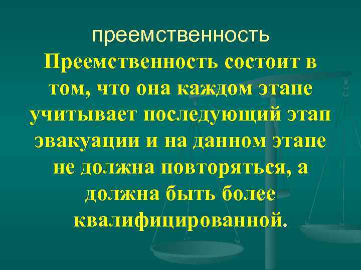 преемственность Преемственность состоит в том, что она каждом этапе учитывает последующий этап эвакуации и