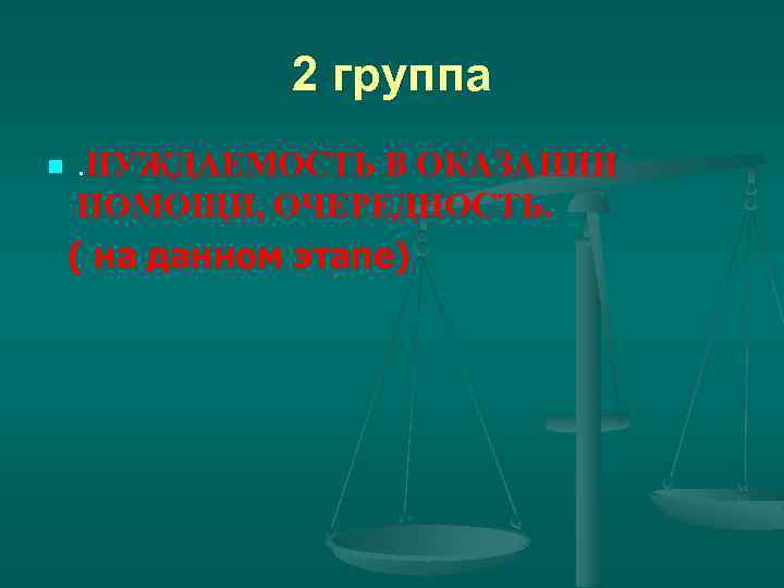 2 группа n . НУЖДАЕМОСТЬ В ОКАЗАНИИ ПОМОЩИ, ОЧЕРЕДНОСТЬ. ( на данном этапе) 