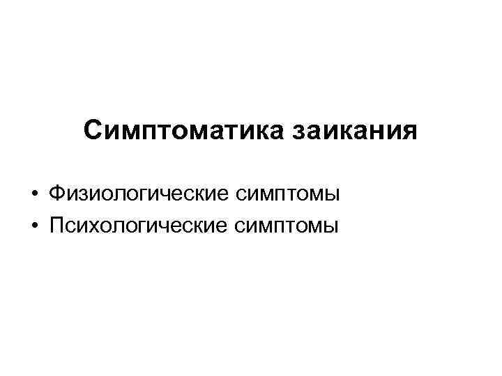 Симптоматика заикания • Физиологические симптомы • Психологические симптомы 