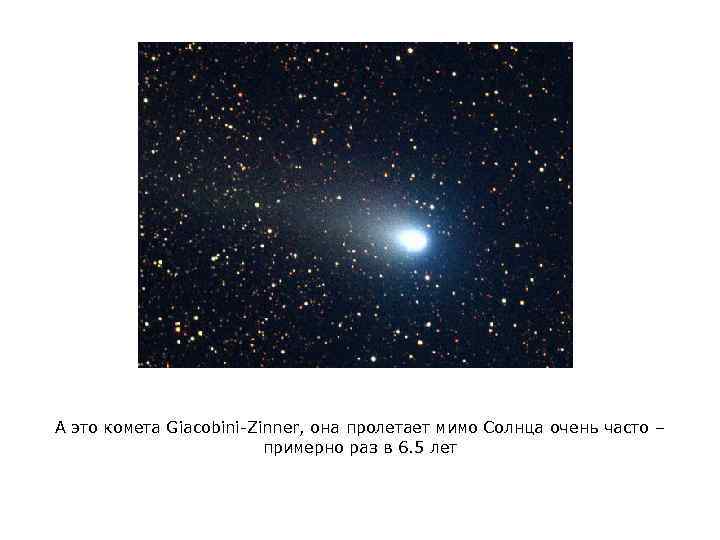 А это комета Giacobini-Zinner, она пролетает мимо Солнца очень часто – примерно раз в