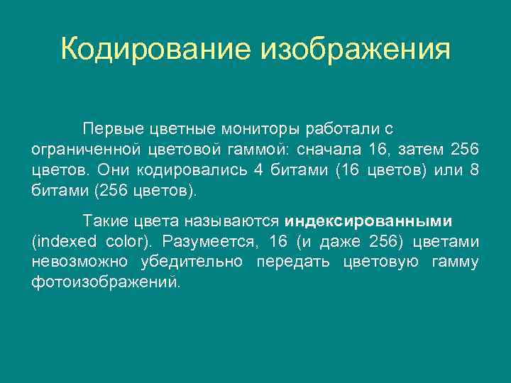 Кодирование изображения Первые цветные мониторы работали с ограниченной цветовой гаммой: сначала 16, затем 256
