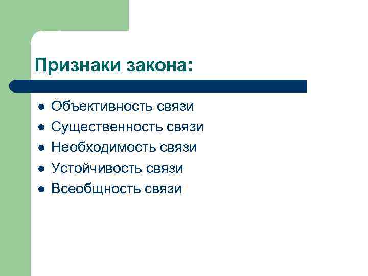 Признаки закона: l l l Объективность связи Существенность связи Необходимость связи Устойчивость связи Всеобщность
