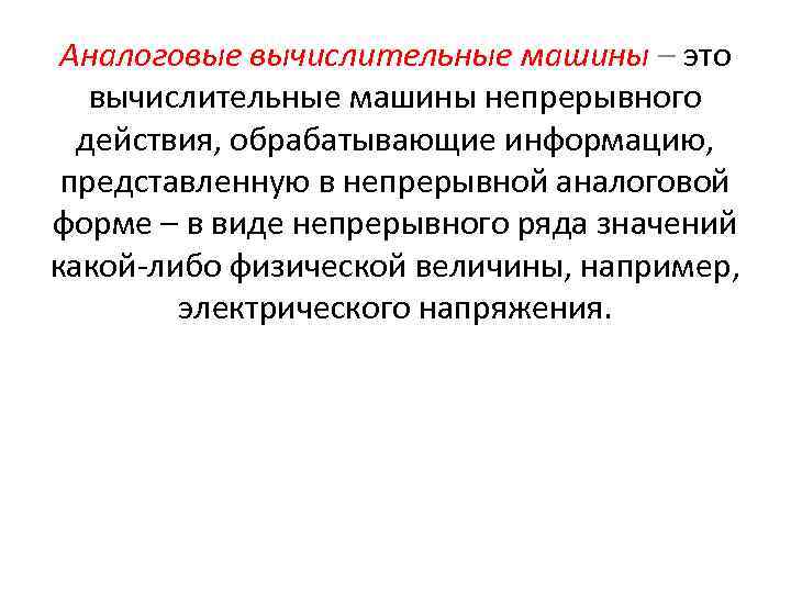 Аналоговые вычислительные машины – это вычислительные машины непрерывного действия, обрабатывающие информацию, представленную в непрерывной