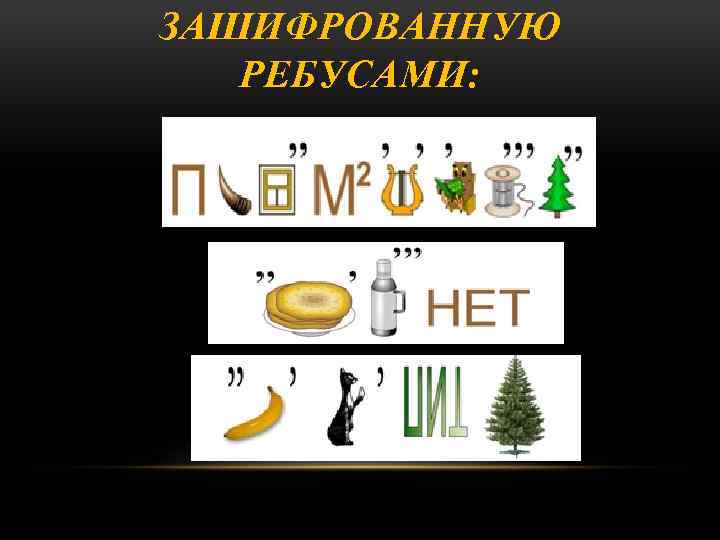 ЗАШИФРОВАННУЮ РЕБУСАМИ: 