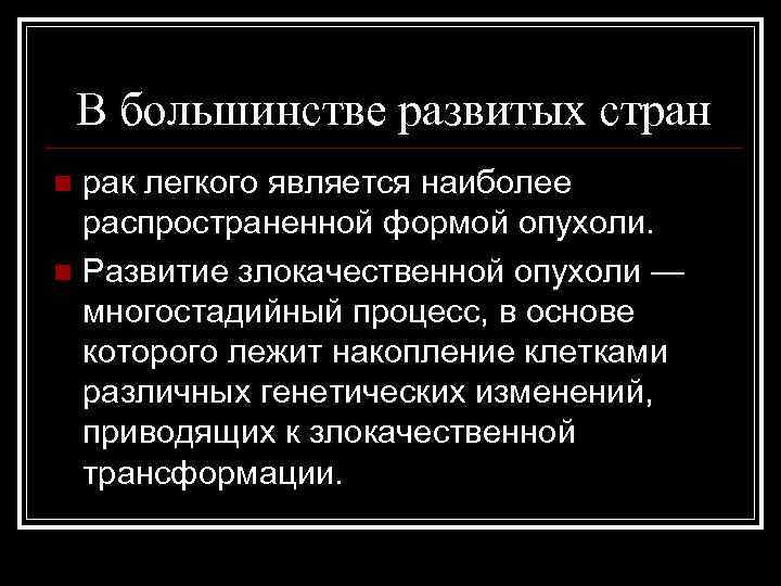 В большинстве развитых стран рак легкого является наиболее распространенной формой опухоли. n Развитие злокачественной