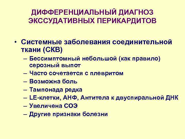 ДИФФЕРЕНЦИАЛЬНЫЙ ДИАГНОЗ ЭКССУДАТИВНЫХ ПЕРИКАРДИТОВ • Системные заболевания соединительной ткани (СКВ) – Бессимптомный небольшой (как