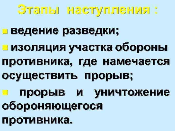 Этапы наступления : n ведение разведки; n изоляция участка обороны противника, где намечается осуществить