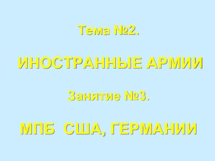 Тема № 2. ИНОСТРАННЫЕ АРМИИ Занятие № 3. МПБ США, ГЕРМАНИИ 