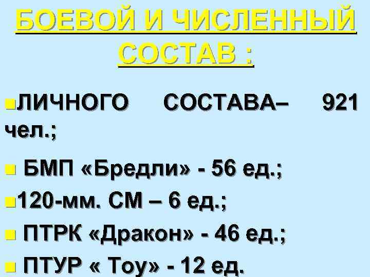 БОЕВОЙ И ЧИСЛЕННЫЙ СОСТАВ : n. ЛИЧНОГО СОСТАВА– чел. ; БМП «Бредли» - 56