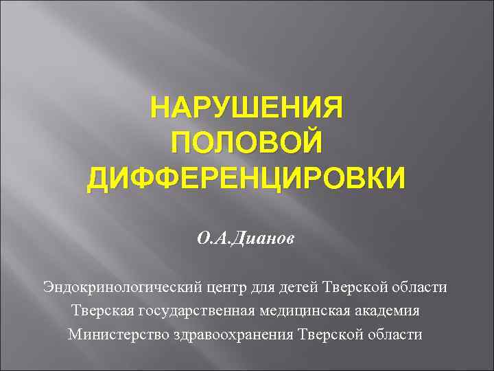 НАРУШЕНИЯ ПОЛОВОЙ ДИФФЕРЕНЦИРОВКИ О. А. Дианов Эндокринологический центр для детей Тверской области Тверская государственная