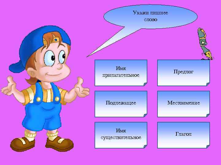 Укажи лишнее слово Имя прилагательное Предлог Подлежащее Местоимение Имя существительное Глагол 