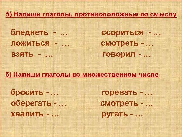  5) Напиши глаголы, противоположные по смыслу бледнеть - … ссориться - … ложиться