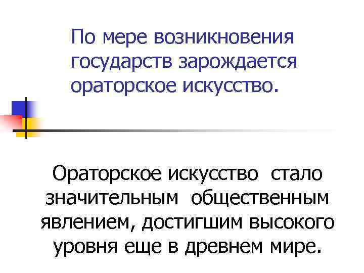 По мере возникновения государств зарождается ораторское искусство. Ораторское искусство стало значительным общественным явлением, достигшим