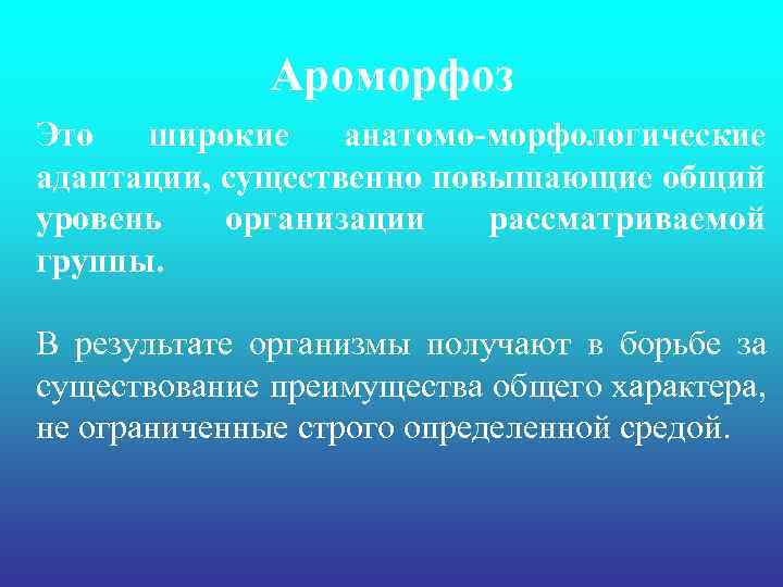 Ароморфоз Это широкие анатомо-морфологические адаптации, существенно повышающие общий уровень организации рассматриваемой группы. В результате