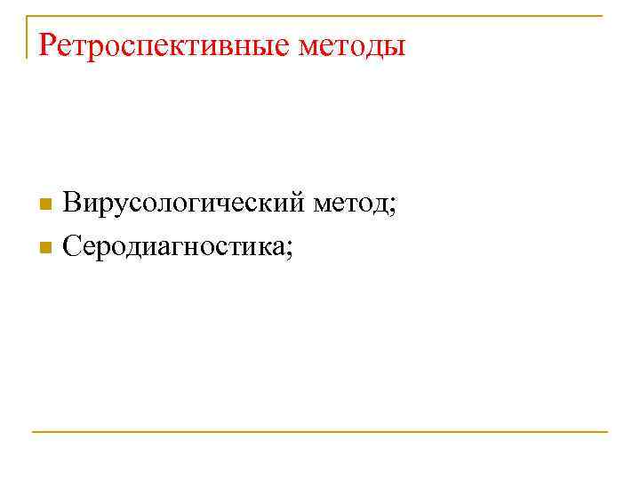 Ретроспективные методы Вирусологический метод; Серодиагностика; 