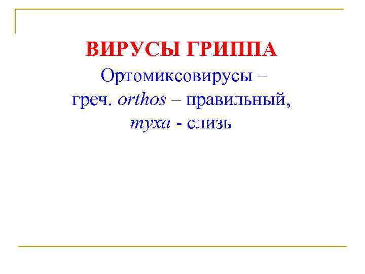 ВИРУСЫ ГРИППА Ортомиксовирусы – греч. orthos – правильный, myxa - слизь 